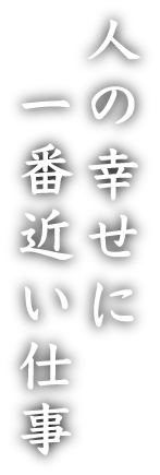 人の幸せに一番近い仕事